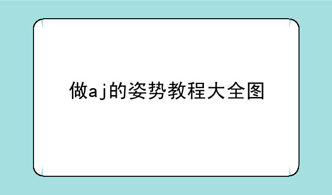 做aj的姿势教程大全图