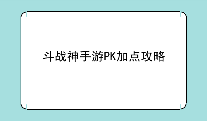 斗战神手游PK加点攻略