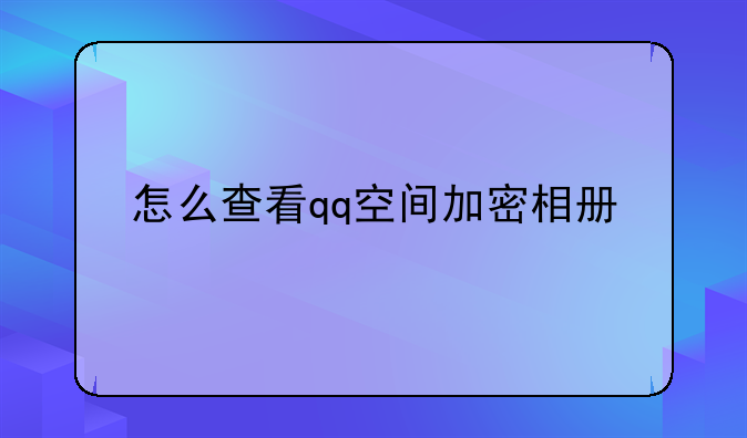 怎么查看qq空间加密相册