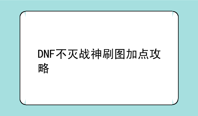 DNF不灭战神刷图加点攻略