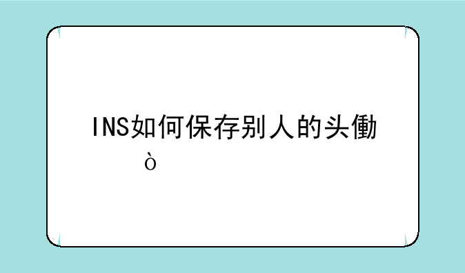 INS如何保存别人的头像？