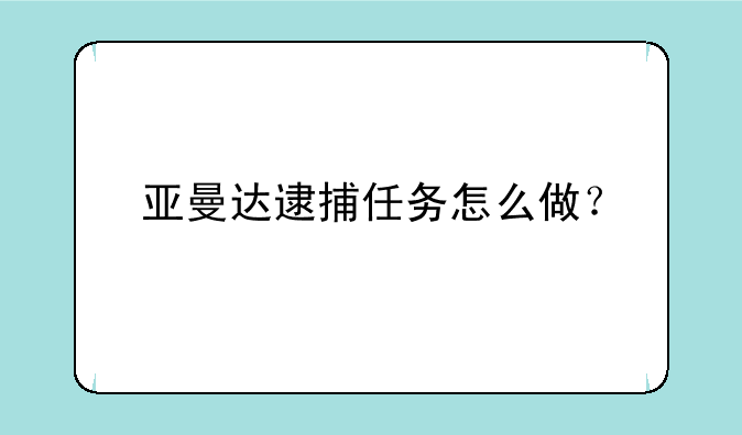 亚曼达逮捕任务怎么做？