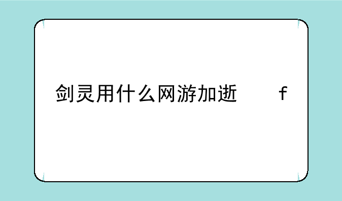 剑灵用什么网游加速器好