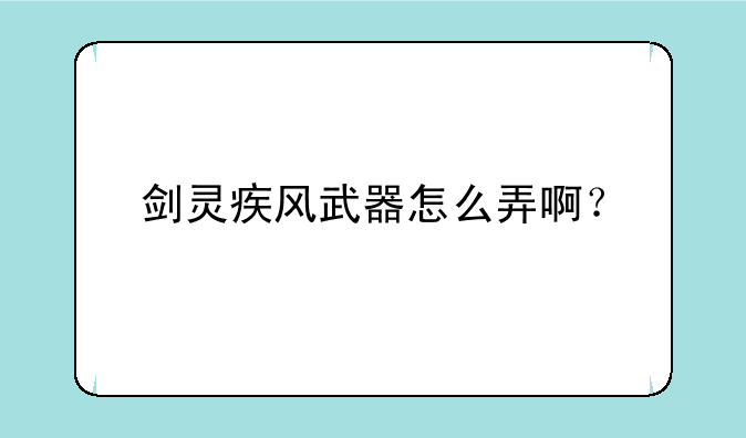 剑灵疾风武器怎么弄啊？