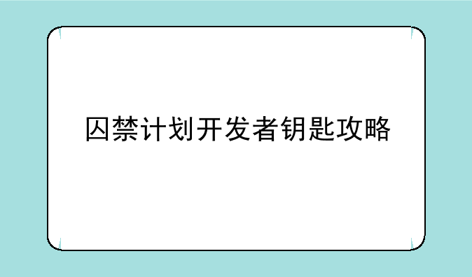 囚禁计划开发者钥匙攻略