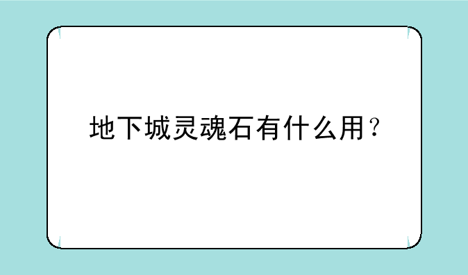 地下城灵魂石有什么用？