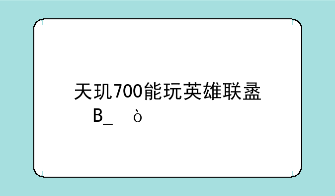 天玑700能玩英雄联盟吗？