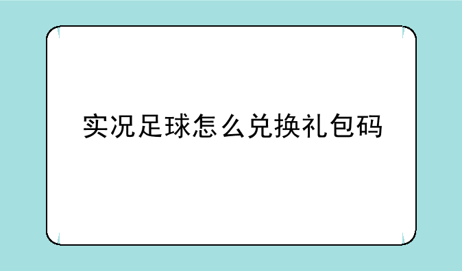 实况足球怎么兑换礼包码
