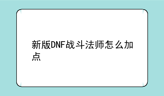 新版DNF战斗法师怎么加点