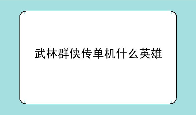 武林群侠传单机什么英雄