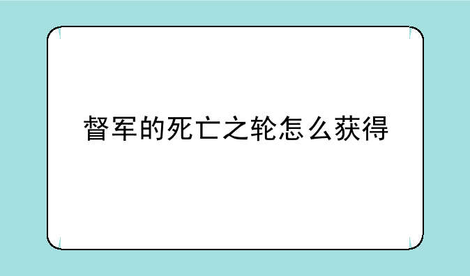 督军的死亡之轮怎么获得