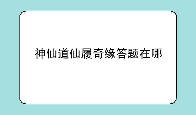 神仙道仙履奇缘答题在哪