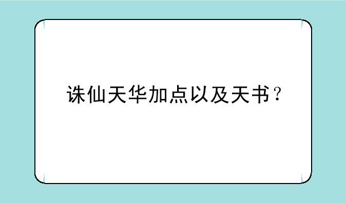 诛仙天华加点以及天书？