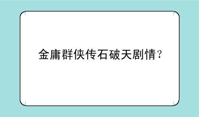 金庸群侠传石破天剧情？