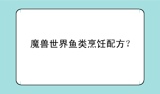 魔兽世界鱼类烹饪配方？