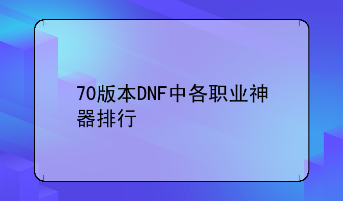 70版本DNF中各职业神器排行