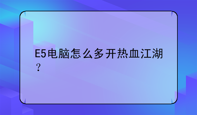 E5电脑怎么多开热血江湖？