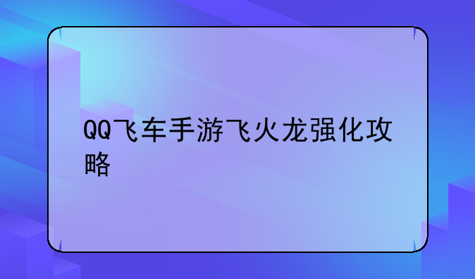 QQ飞车手游飞火龙强化攻略