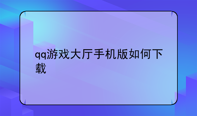 qq游戏大厅手机版如何下载