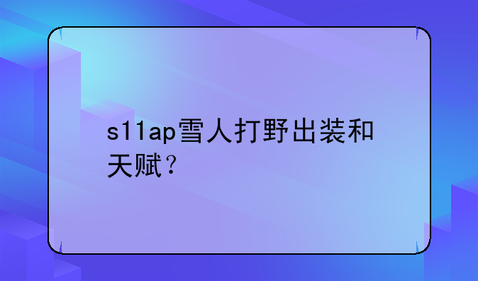 s11ap雪人打野出装和天赋？