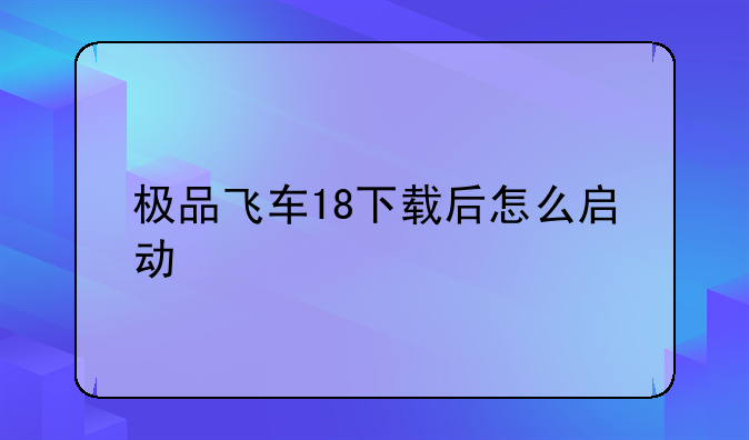 极品飞车18下载后怎么启动