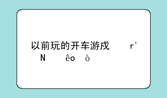 以前玩的开车游戏有哪些？