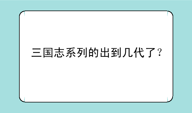 三国志系列的出到几代了？