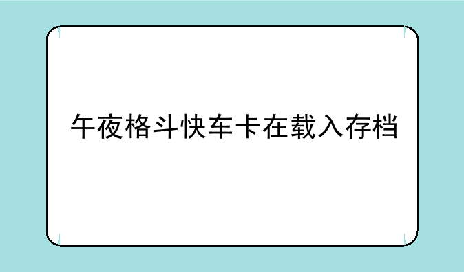 午夜格斗快车卡在载入存档