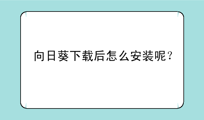 向日葵下载后怎么安装呢？