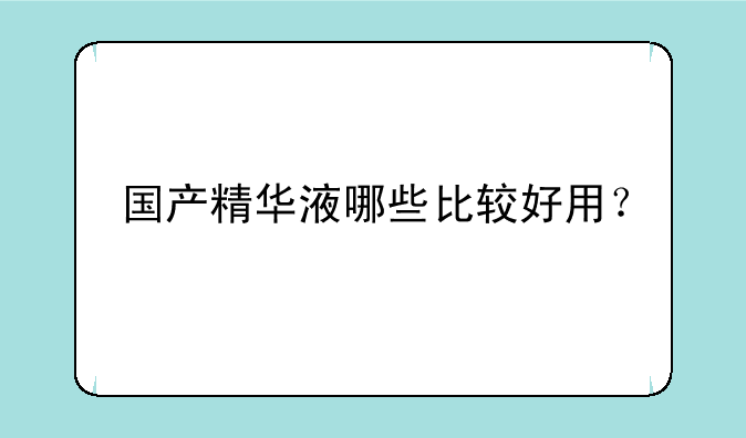 国产精华液哪些比较好用？