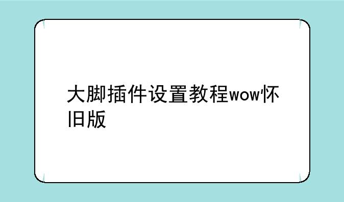 大脚插件设置教程wow怀旧版