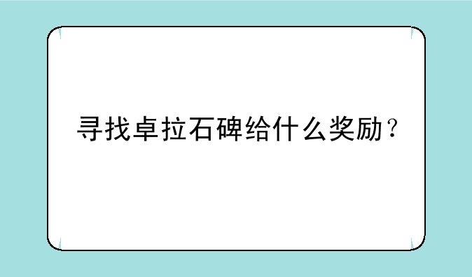 寻找卓拉石碑给什么奖励？