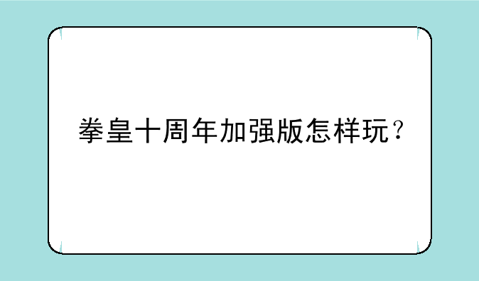 拳皇十周年加强版怎样玩？