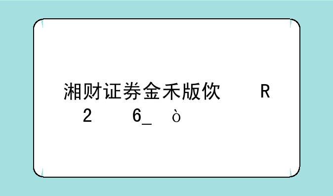 湘财证券金禾版使用指南？