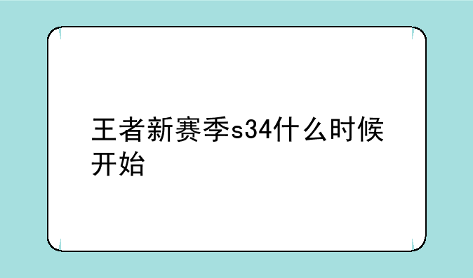 王者新赛季s34什么时候开始