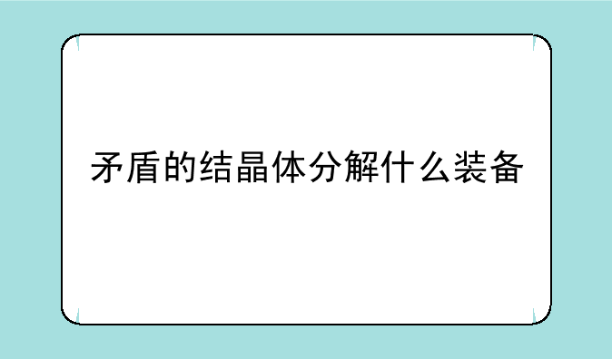 矛盾的结晶体分解什么装备
