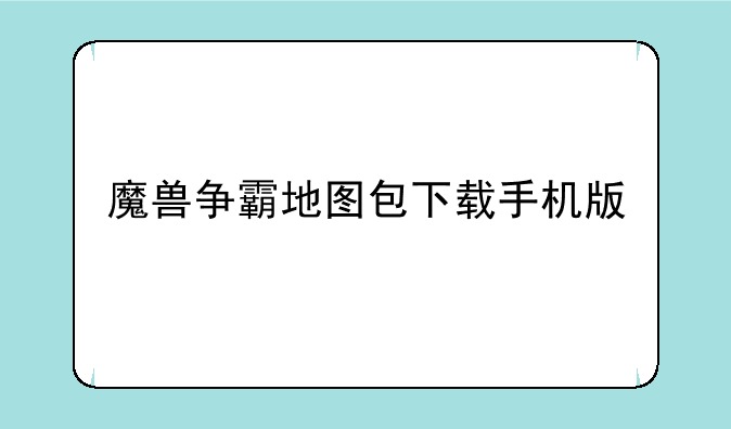 魔兽争霸地图包下载手机版