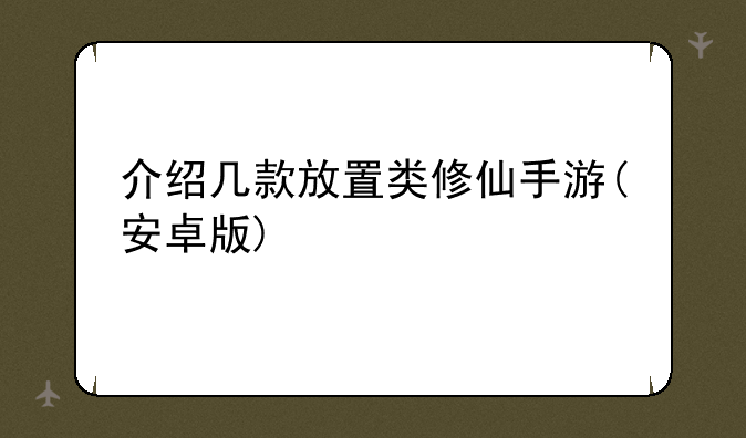 介绍几款放置类修仙手游(安卓版)