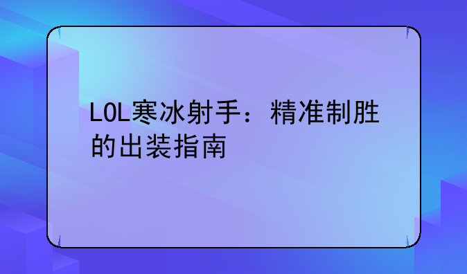 LOL寒冰射手：精准制胜的出装指南
