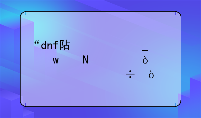 “dnf阿修罗”带哪套传说装备好？