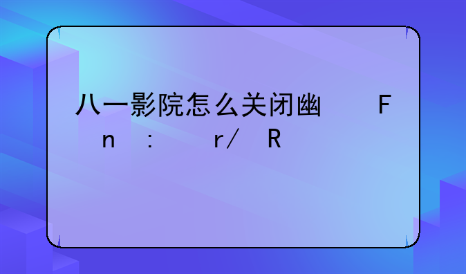 八一影院怎么关闭广告直接看电影