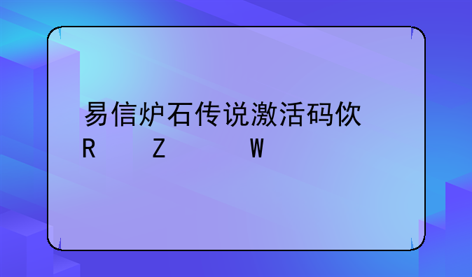 易信炉石传说激活码使用方法详解