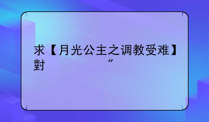 求【月光公主之调教受难】小游戏