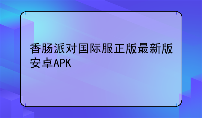 香肠派对国际服正版最新版安卓APK