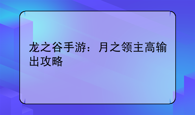 龙之谷手游：月之领主高输出攻略