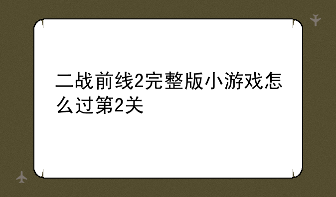 二战前线2完整版小游戏怎么过第2关