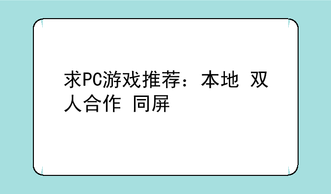 求PC游戏推荐：本地+双人合作+同屏/分屏+剧情闯关