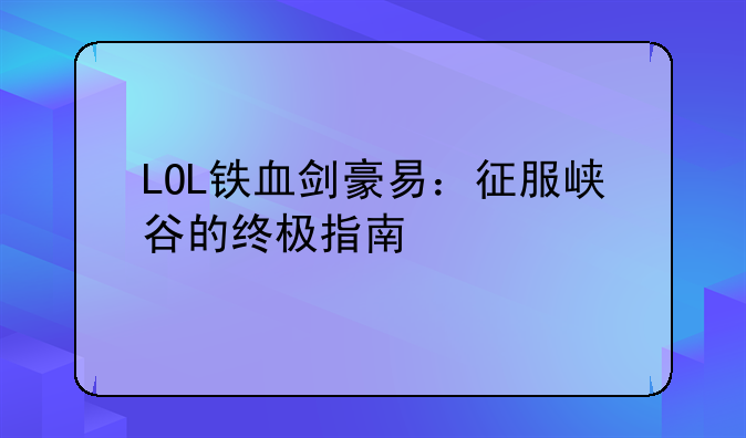 LOL铁血剑豪易：征服峡谷的终极指南