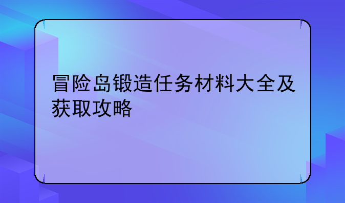 冒险岛锻造任务材料大全及获取攻略