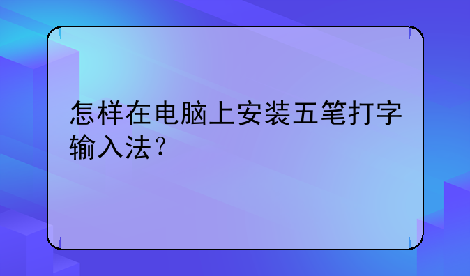 怎样在电脑上安装五笔打字输入法？